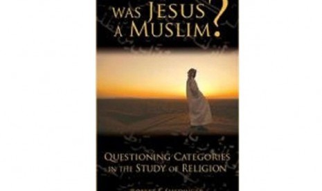Buku terbaru Robert F Shedinger, 'Was Jesus a Muslim?' yang menyatakan Yesus Kristus adalah muslim.