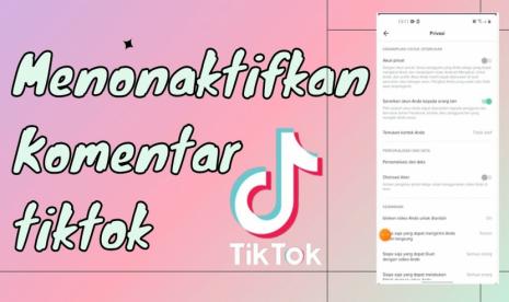 Cara Mudah Menonaktifkan Komentar di Video Tiktok Supaya Tidak Mengganggu