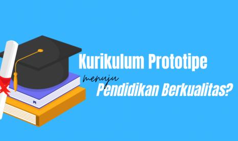 Kurikulum Prototipe Menuju Pendidikan Berkualitas?