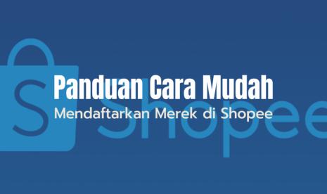 Panduan Cara Mudah Mendaftarkan Merek di Shopee