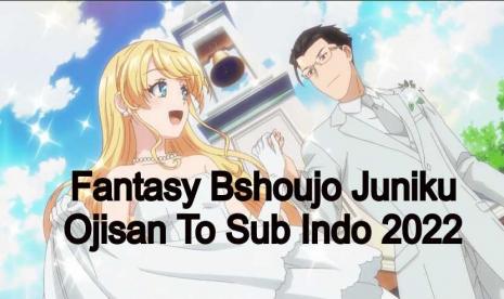 Fantasy Bshoujo Juniku Ojisan To Sub Indo Episode 01 2022