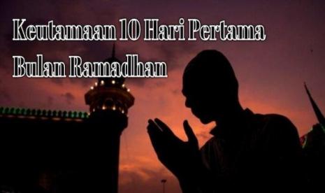 Keutamaan 10 Hari Pertama di Bulan Suci Ramadhan