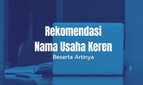 Rekomendasi Nama Usaha yang Keren Beserta Artinya