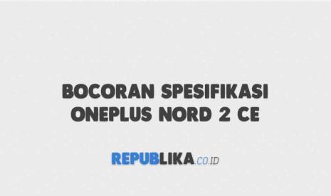 Bocoran Spesifikasi OnePlus Nord 2 CE yang Muncul ke Publik