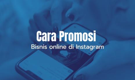 4 Cara Promosi Bisnis Online di Instagram, Kunci Sukses Pebisnis Online!