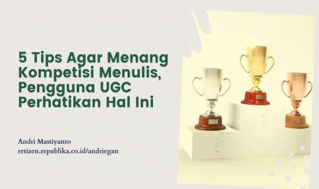 5 Tips Agar Menang Kompetisi Menulis, Pengguna UGC Perhatikan Hal Ini