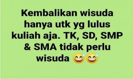 Warganet mendorong agar wisuda dikembalikan untuk anak kuliah saja, tidak perlu diselenggarakan untuk menandai kelulusan dari TK, SD, SMP, dan SMA.