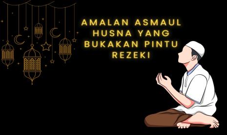 Agar pintu rezeki terbuka yakni membaca Asmaul Husna.