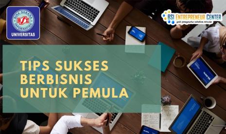 Berikut adalah beberapa tips yang dapat membantu Anda dalam mengembangkan bisnis menurut Fuad Nur Hasan selaku kepala BSI Entrepeneur Center (BEC).