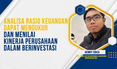 Denny Erica, dosen dan staf Prodi Sistem Informasi Akuntansi Universitas BSI memaparkan soal analisis rasio keuangan dapat mengukur dan menilai kinerja perusahaan.