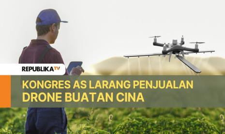 Dominasi drone buatan Cina di pasar AS menguatkan wacana larangan penjualannya dari Kongres AS.