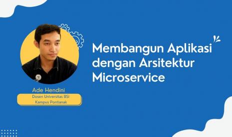 Dosen Universitas BSI kampus Kota Pontianak Ade Hendini.  Arsitektur Microservice memecah satu aplikasi menjadi beberapa aplikasi kecil dan berdiri sendiri yang biasa disebut dengan service. Lewat microservice, antar service dapat dibangun dengan bahasa pemrograman yang berbeda-beda bahkan dapat pula dengan database yang berbeda.