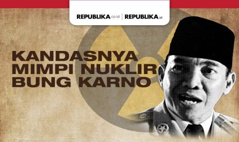 Kandasnya Mimpi Nuklir Bung Karno