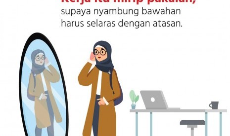 Kerja itu mirip pakaian. Atasan dan bawahan harus selaras.