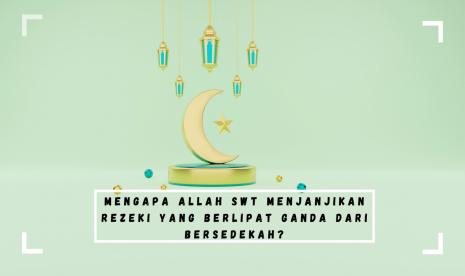 Mengapa Allah SWT menjanjikan rezeki yang berlipat ganda dari bersedekah?