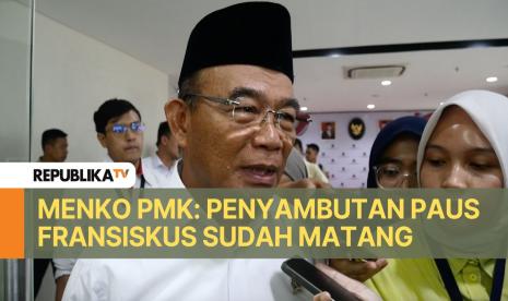 Menteri Koordinator Bidang Pembangunan Manusia dan Kebudayaan (PMK) Muhadjir Effendy menyatakan persiapan untuk menyambut kedatangan Paus Fransiscus.