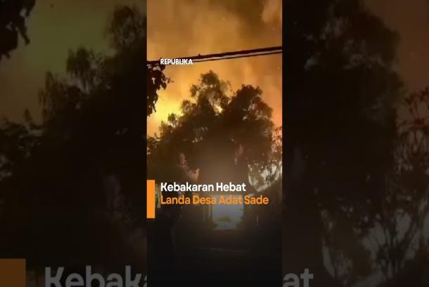 Kebakaran Hebat Landa Desa Adat Sade