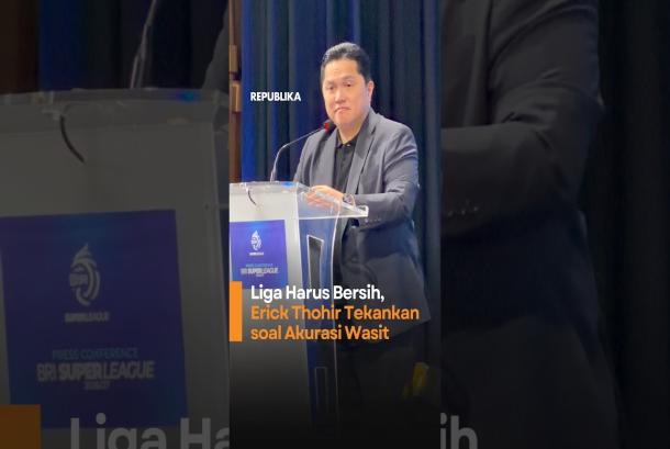 Liga Harus Bersih Erick Thohir Tekankan soal Akurasi Wasit