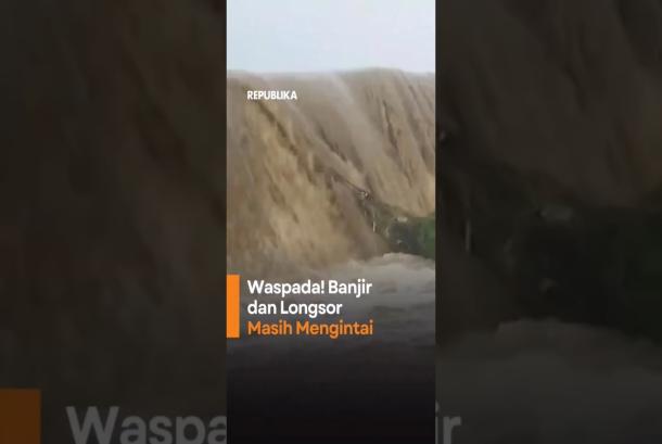 WaspadaBanjir dan Longsor Masih Mengintai