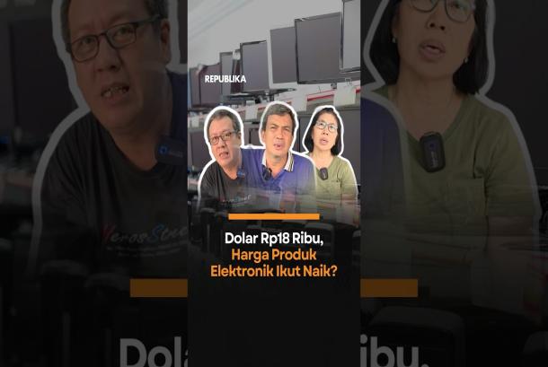 Dolar Rp18 Ribu Harga Produk Elektronik Ikut Naik