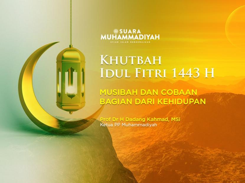 Khutbah Idul Fitri 1443 H: Musibah dan Cobaan Bagian dari Kehidupan - Suara Muhammadiyah