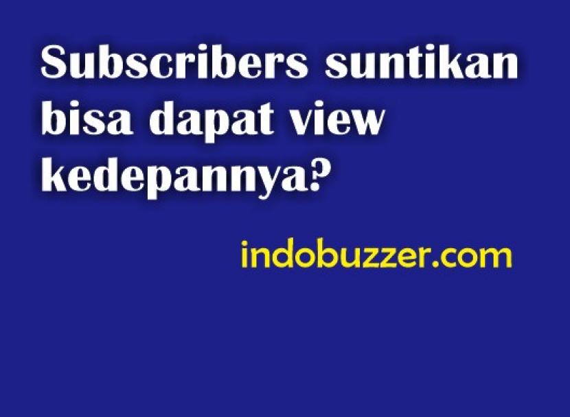 Suntik Subscribers Bisa Dapat View Kedepannya untuk Konten Baru?