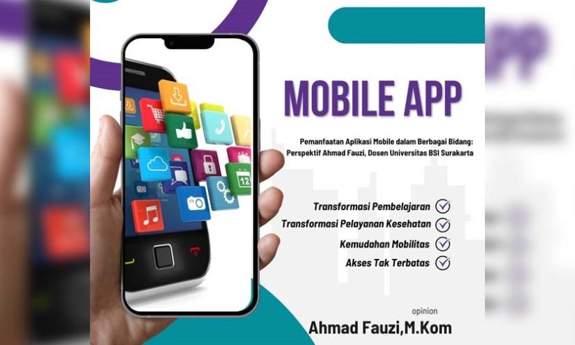 Ahmad Fauzi, dosen Universitas BSI kampus Solo, mengamati bahwa pemanfaatan aplikasi mobile telah mengubah paradigma dalam berbagai bidang.