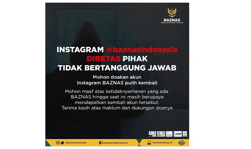 Badan Amil Zakat Nasional (Baznas) RI mengumumkan jika akun Instagram resmi @baznasIndonesia diretas oleh pihak tak bertanggung jawab pada Rabu siang (30/6) sekitar pukul 13.20 WIB.