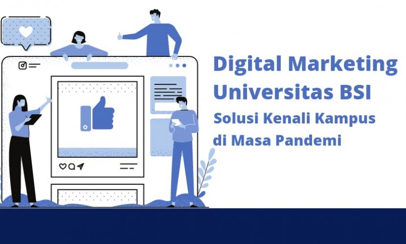 Digital Marketing Universitas BSI jadi solusi masyarakat mengenal kampus, khususnya  di masa pandemi.