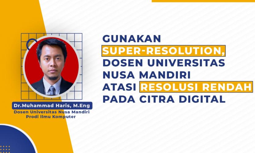 Dosen Universitas Nusa Mandiri (UNM) melakukan penelitian terhadap super-resolution.