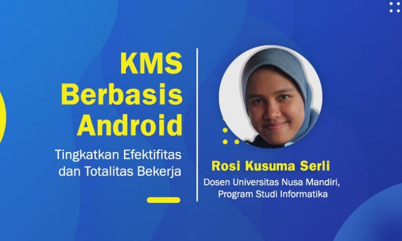 Dosen Univesitas Nusa Mandiri (UNM) melakukan penelitian pengaruh KMS berbasis android terhadap efektivitas dan totalitas bekerja pada musim pandemi.