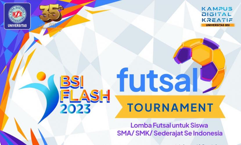 Futsal Tournament bakal digelar pada BSI FLASH 2023 (Festival & Liga Antar Siswa Sekolah) yang mengusung tema Generasi Juara dan Bertalenta Digital. BSI FLASH 2023 adalah perlombaan antar siswa/i SMA/SMK/MA/ sederajat se-Indonesia yang diadakan oleh  Kampus Digital Kreatif, Universitas BSI (Bina Sarana Informatika) . 