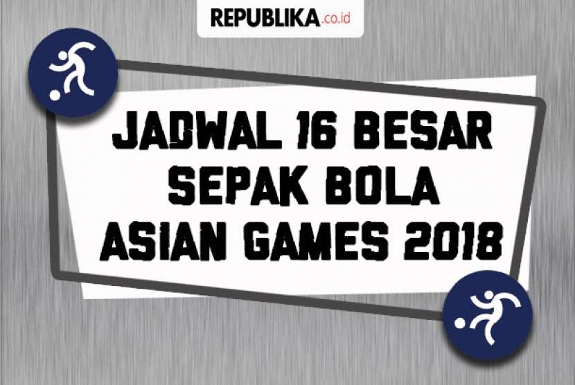 Jadwal 16 Besar Sepak Bola Asian games Republika Online