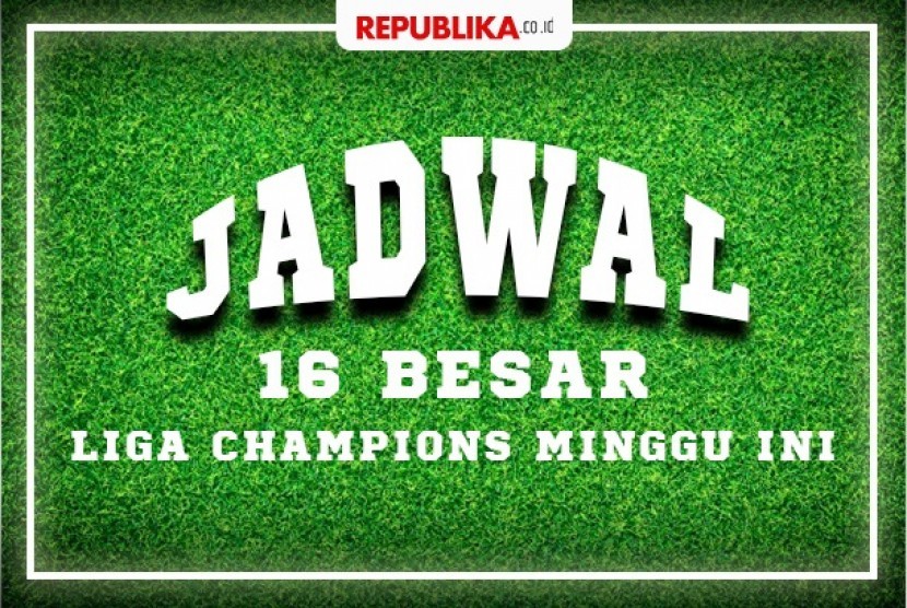 Jadwal Pertandingan 16 Besar Liga Champions Pekan Ini | Republika Online