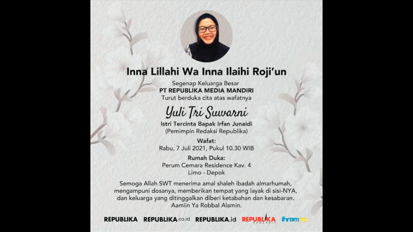 Kabar duka keluarga besar Repubika, Istri Pemred Republika Irfan Djunaedi, Yuli Tri Suwarni, meninggal dunia, Rabu (7/7) pukul 10.30 WIB.