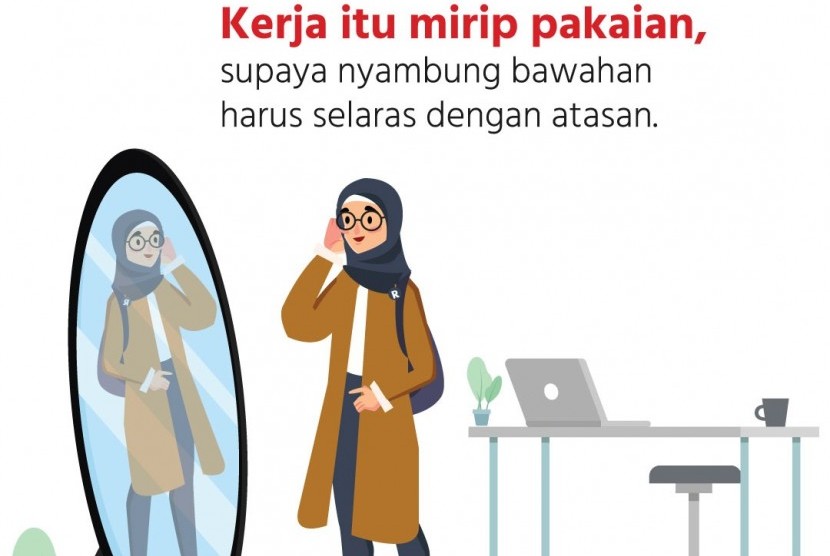 Kerja itu mirip pakaian. Atasan dan bawahan harus selaras.