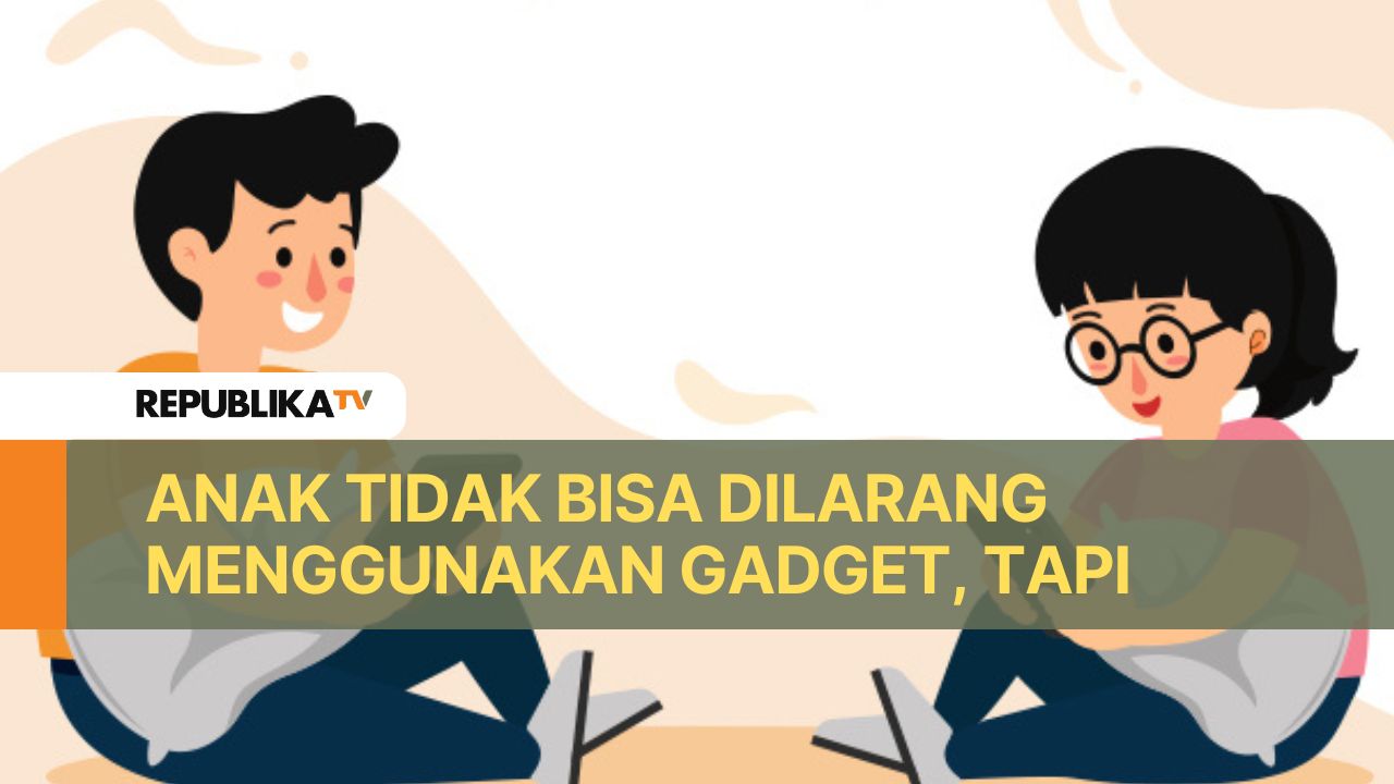 Anak tidak Bisa Dilarang Gunakan Gadget, tapi