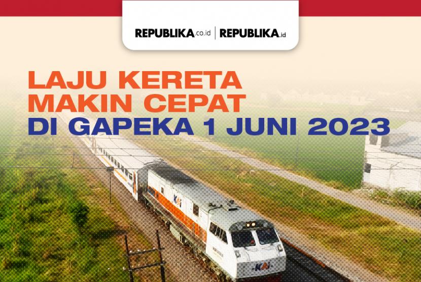 Laju kereta semakin cepat di Gapeka 1 Juni 2023.