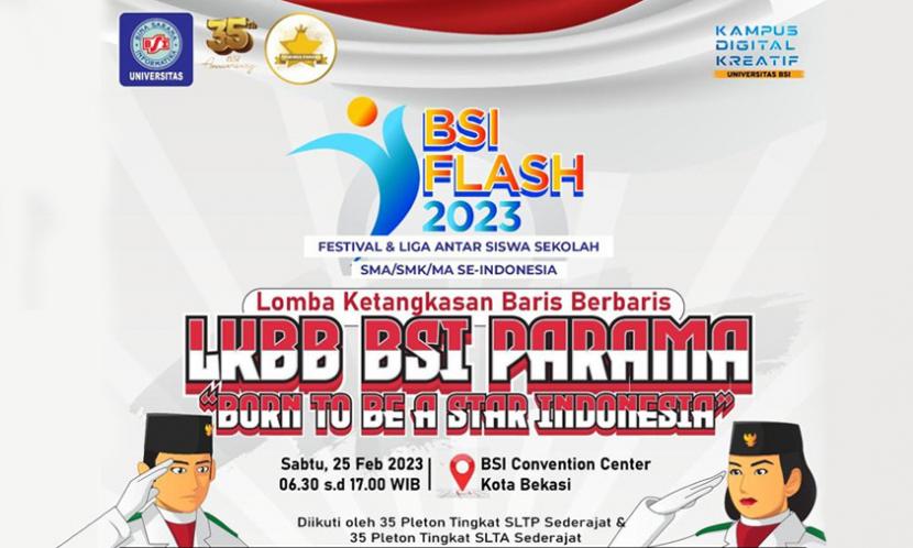 Lomba Ketangkasan Baris-Berbaris bakal digelar pada BSI FLASH 2023 (Festival & Liga Antar Siswa Sekolah) yang mengusung tema Generasi Juara dan Bertalenta Digital. Lomba antar pelajar SMA/SMK/MA/ sederajat se-Indonesia yang diadakan oleh Kampus Digital Kreatif Universitas BSI (Bina Sarana Informatika). 