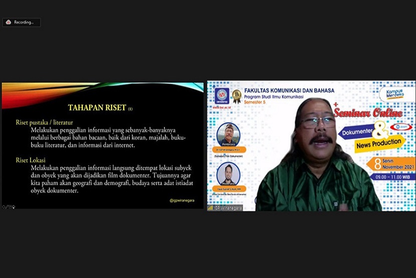 Melalui seminar online (webinar) Dokumenter dan News Production yang diselenggarakan oleh Universitas BSI (Bina Sarana Informatika), mahasiswa mendapatkan pembekalan ilmu seputar dokumenter dari DR. IGP Wiranegara selaku narasumber, ia merupakan seorang praktisi dan akademisi dibidang komunikasi, khususnya dokumenter dan news production.