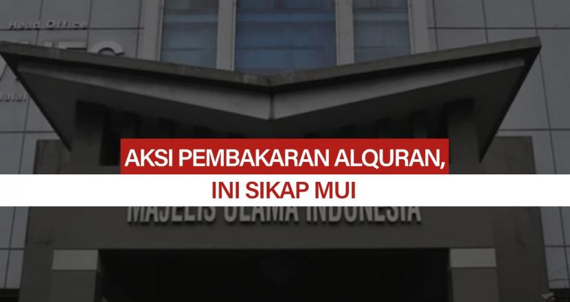 MUI respons Aksi Pembakaran Alquran