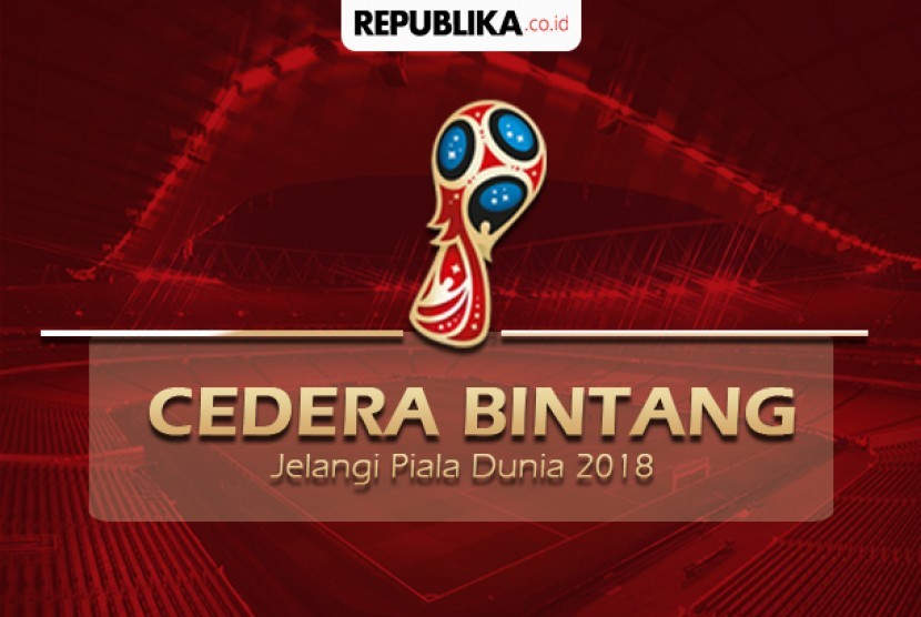 Pemain bintang mengalami cidera menjelang perhelatan Piala Dunia 2018