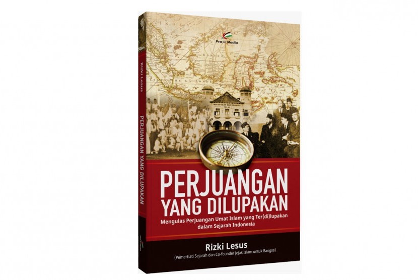Perjuangan yang Dilupakan: Mengulas Perjuangan Umat Islam yang Ter(di)lupakan dalam Sejarah Indonesia, Februari 2017.