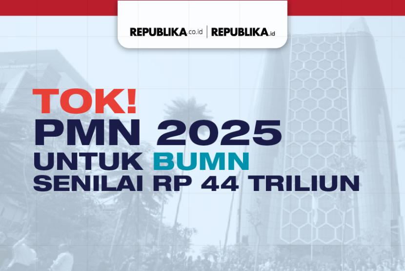 PMN tahun anggaran 2025 senilai Rp 44,2 triliun untuk 16 BUMN. 