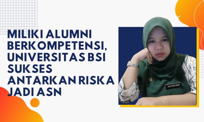 salah satu alumni prodi Sistem Informasi Universitas BSI (Bina Sarana Informatika) kampus Sukabumi tahun 2012, yang sekarang sudah jadi ASN yaitu Riska Septiana.