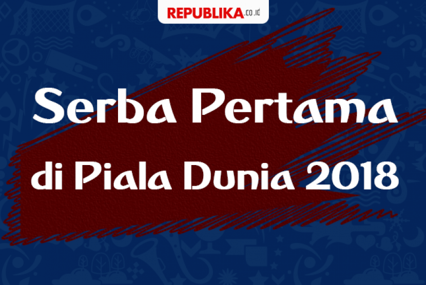 Serba pertama di Piala DUnia 2018