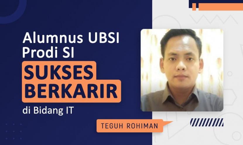 Teguh Rohiman, alumnus Prodi SI UBSI yang sukses menekuni karir sebagai programmer.