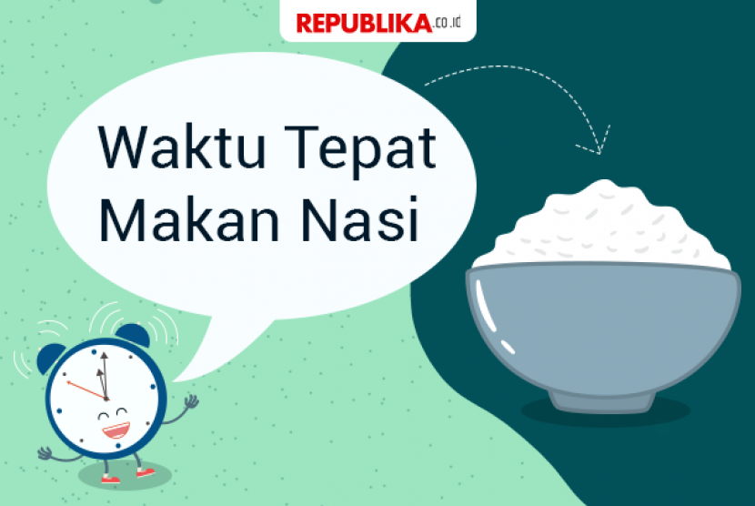 Waktu yang tepat makan nasi.