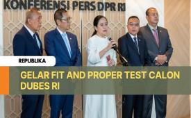 DPR Gelar Fit and Proper Test Calon Dubes RI