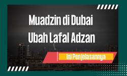 Muadzin di Dubai Ubah Lafal Adzan, ini Penjelasannya